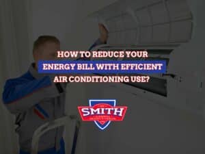 How To Reduce Your Energy Bill With Efficient Air Conditioning Use?